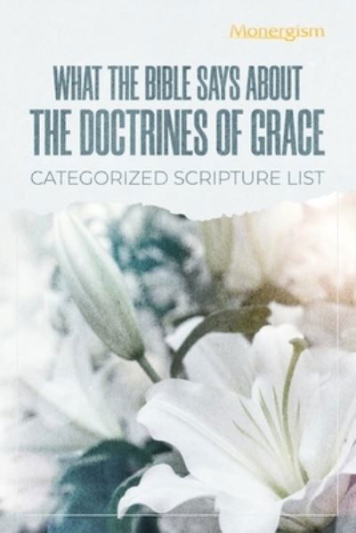 Cover for Monergism Books · What The Bible Says About The Doctrines Of Grace: Categorized Scripture List: Categorized Scripture (Paperback Book) (2022)