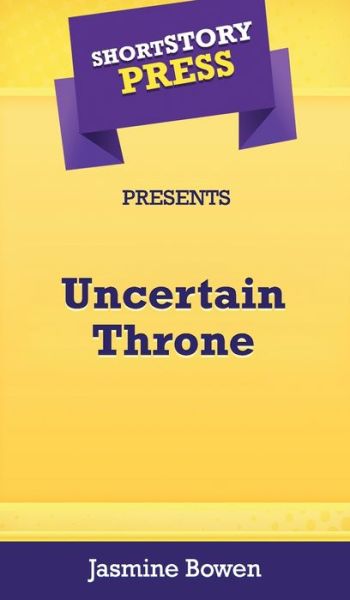 Cover for Jasmine Bowen · Short Story Press Presents Uncertain Throne (Hardcover Book) (2020)