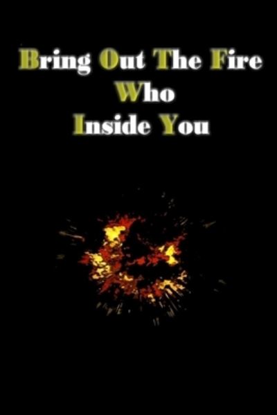 Bring out the Fire Who Inside You - J William Smith - Books - Independently Published - 9781659253214 - January 11, 2020