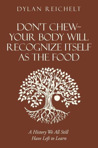 Cover for Dylan Reichelt · Don't Chew--Your Body Will Recognize Itself As the Food (Book) (2022)