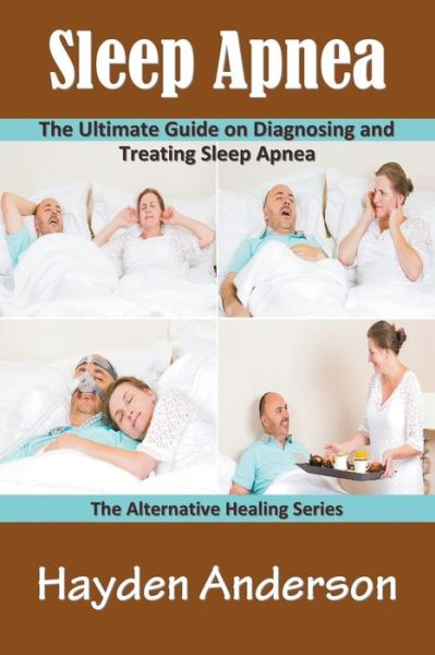 Cover for Hayden Anderson · Sleep Apnea: The Ultimate Guide on Diagnosing and Treating Sleep Apnea: The Alternative Healing Series (Pocketbok) (2015)