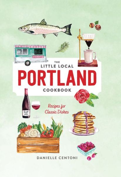 Cover for Danielle Centoni · Little Local Portland Cookbook (Hardcover Book) (2024)