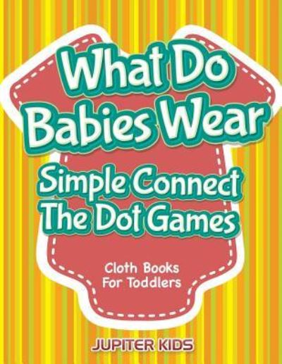 Cover for Jupiter Kids · What Do Babies Wear - Simple Connect The Dot Games: Cloth Books For Toddlers (Paperback Book) (2016)