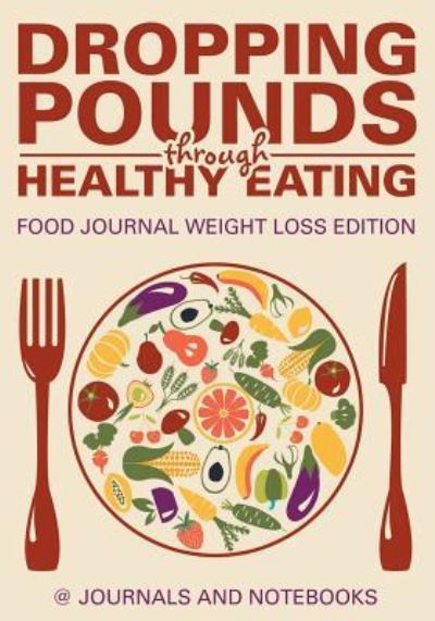 Cover for @ Journals and Notebooks · Dropping Pounds through Healthy Eating. Food Journal Weight Loss Edition (Paperback Book) (2016)