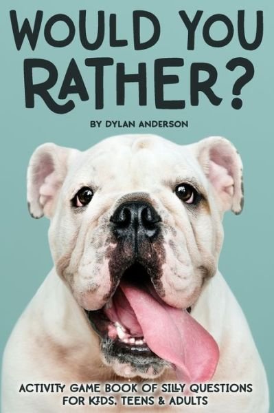 Cover for Dylan Anderson · Would You Rather? Activity Game Book Of Silly Questions For Kids, Teens &amp; Adults (Paperback Bog) (2019)