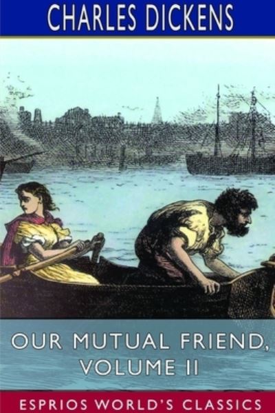 Our Mutual Friend, Volume II (Esprios Classics) - Charles Dickens - Kirjat - Blurb - 9781714510214 - perjantai 26. huhtikuuta 2024