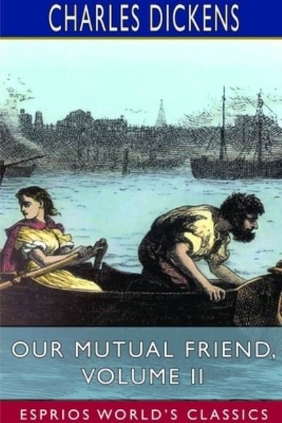Our Mutual Friend, Volume II (Esprios Classics) - Charles Dickens - Livros - Blurb - 9781714510214 - 26 de abril de 2024