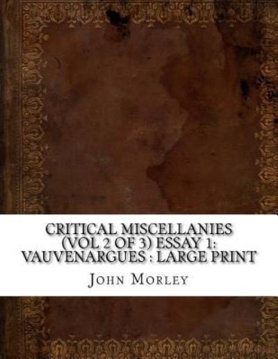 Critical Miscellanies (Vol 2 of 3) Essay 1 - John Morley - Books - Createspace Independent Publishing Platf - 9781724915214 - August 7, 2018