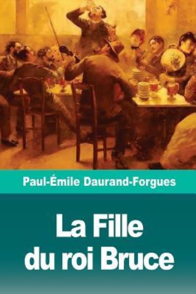 Cover for Paul-Emile Daurand-Forgues · La Fille du roi Bruce (Paperback Bog) (2018)