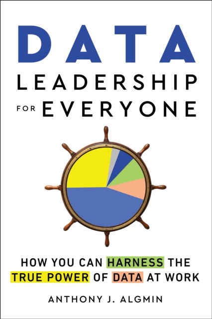 Anthony J. Algmin · Data Leadership for Everyone: How You Can Harness the True Power of Data at Work (Paperback Book) (2024)