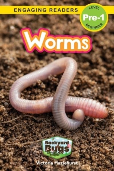 Worms: Backyard Bugs and Creepy-Crawlies (Engaging Readers, Level Pre-1) - Backyard Bugs and Creepy-Crawlies - Victoria Hazlehurst - Books - Engage Books - 9781774767214 - September 30, 2022