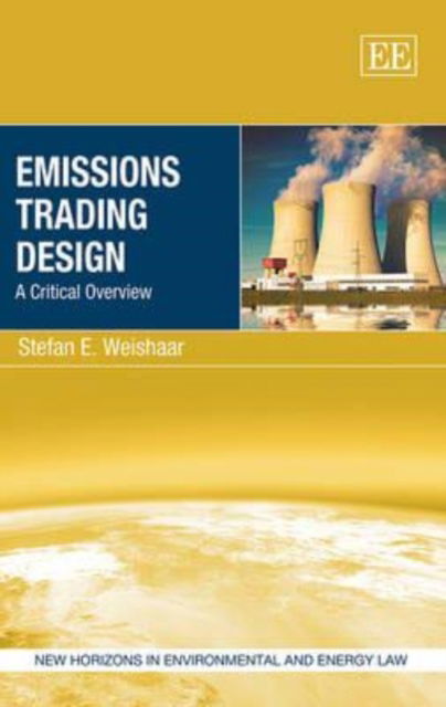 Cover for Stefan E. Weishaar · Emissions Trading Design: A Critical Overview - New Horizons in Environmental and Energy Law series (Hardcover Book) (2014)