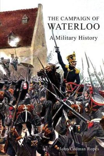 The Campaign of Waterloo - John Codman Ropes - Books - Naval & Military Press - 9781783312214 - March 21, 2016