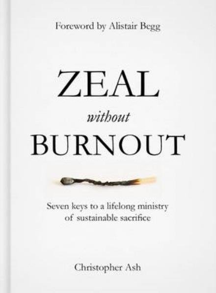 Cover for Christopher Ash · Zeal without Burnout: Seven keys to a lifelong ministry of sustainable sacrifice (Gebundenes Buch) (2016)