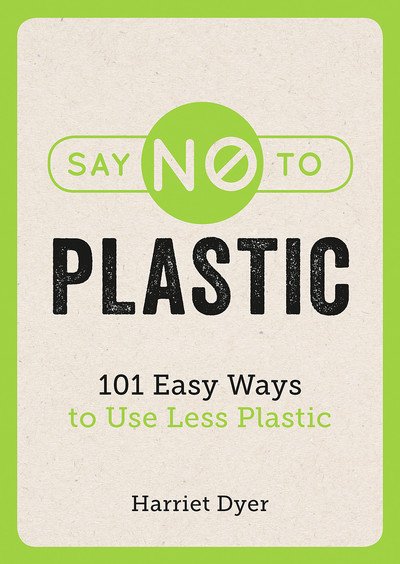 Cover for Harriet Dyer · Say No to Plastic: 101 Easy Ways to Use Less Plastic (Pocketbok) (2018)