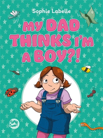 Cover for Sophie Labelle · My Dad Thinks I'm a Boy?!: A Trans Positive Children's Book (Gebundenes Buch) [Illustrated edition] (2020)