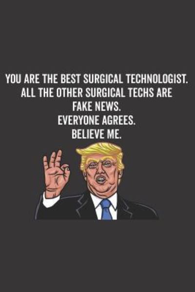 Cover for Elderberry's Designs · You Are the Best Surgical Technologist. All the Other Surgical Techs Are Fake News. Believe Me. Everyone Agrees. (Paperback Book) (2018)