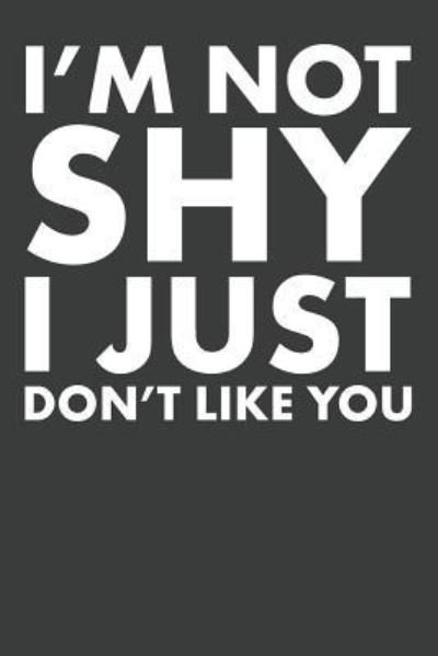 I'm Not Shy I Just Don't Like You - Elderberry's Outlet - Books - Independently Published - 9781795193214 - January 26, 2019