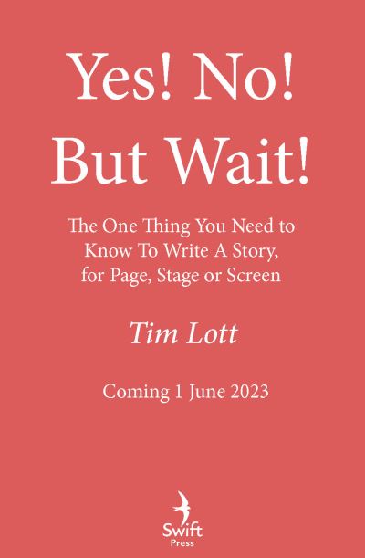 Yes! No! but Wait...!: The One Thing You Need to Know To Write a Novel - Tim Lott - Books - Swift Press - 9781800752214 - June 15, 2023