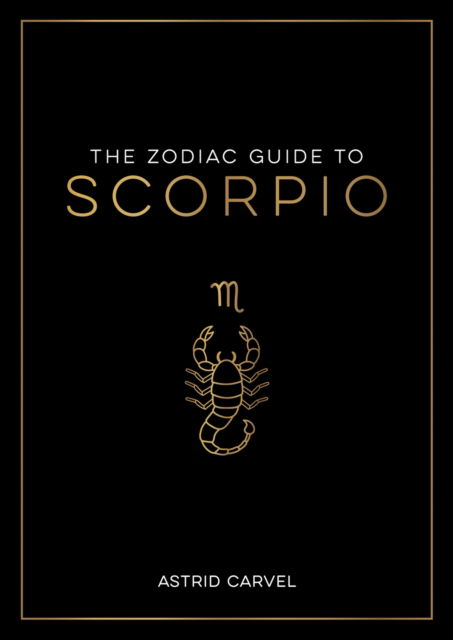 Cover for Astrid Carvel · The Zodiac Guide to Scorpio: The Ultimate Guide to Understanding Your Star Sign, Unlocking Your Destiny and Decoding the Wisdom of the Stars (Paperback Book) (2023)