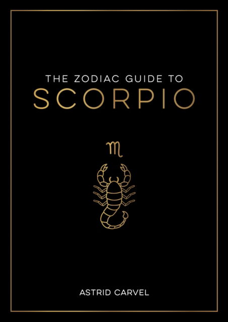 Cover for Astrid Carvel · The Zodiac Guide to Scorpio: The Ultimate Guide to Understanding Your Star Sign, Unlocking Your Destiny and Decoding the Wisdom of the Stars (Pocketbok) (2023)