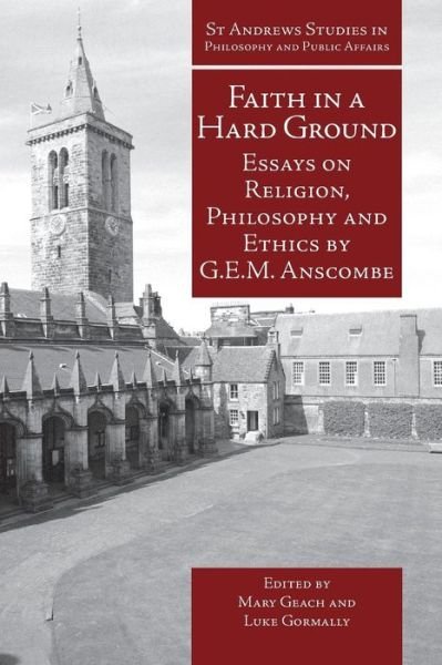 Cover for G.E.M. Anscombe · Faith in a Hard Ground: Essays on Religion, Philosophy and Ethics - St Andrews Studies in Philosophy and Public Affairs (Paperback Bog) (2008)