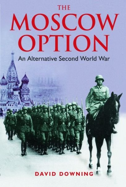 Moscow Option: An Alternative Second World War - David Downing - Bøger - Pen & Sword Books Ltd - 9781848327214 - 19. september 2013