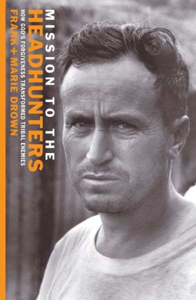 Mission to the Headhunters: How God's Forgiveness Transformed Tribal Enemies - Biography - Frank Drown - Bøger - Christian Focus Publications Ltd - 9781857927214 - 20. november 2009