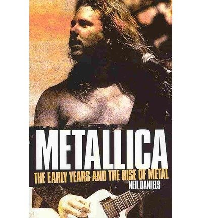 Cover for Neil Daniels · Metallica - The Early Years and The Rise of Metal (Paperback Book) (2012)