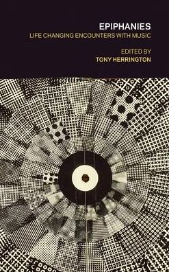 Epiphanies: Life-changing Encounters With Music - Tony Herrington - Kirjat - Strange Attractor Press - 9781907222214 - sunnuntai 1. maaliskuuta 2015