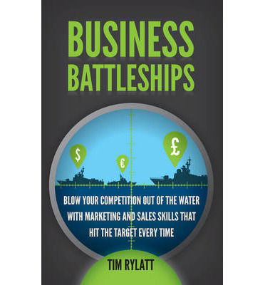 Cover for Tim Rylatt · Business Battleships: Blow your competition out of the water with marketing and sales skills that hit the target every time (Paperback Book) (2012)