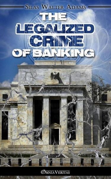 Cover for Silas Walter Adams · The Legalized Crime of Banking (Paperback Book) (2015)