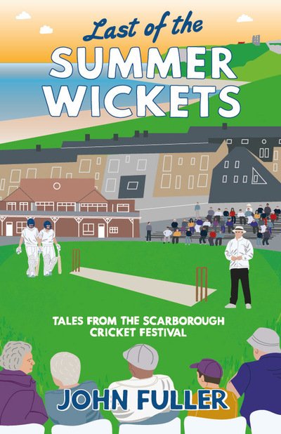 Cover for John Fuller · Last Of The Summer Wickets: Tales from the Scarborough Cricket Festival (Paperback Book) (2019)