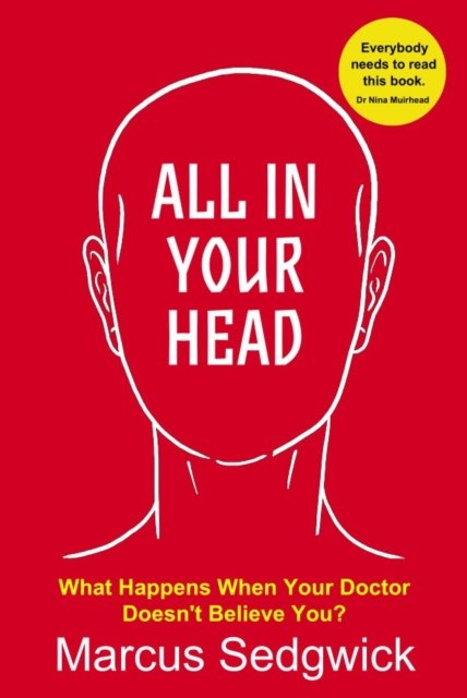 Cover for Marcus Sedgwick · All In Your Head: What Happens When Your Doctor Doesn't Believe You? (Paperback Bog) (2022)