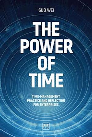 The Power of Time: Time-management practice and reflection for enterprises - Guo Wei - Books - LID Publishing - 9781917391214 - March 20, 2025