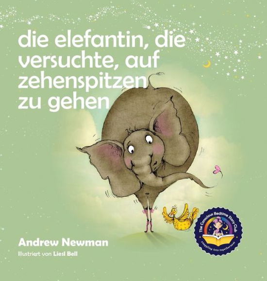 Cover for Andrew Newman · Die Elefantin, die versuchte, auf Zehenspitzen zu gehen: Kinder daran erinnern, ihr wahres Selbst zu sein und den Koerper zu lieben, den sie haben. (Gebundenes Buch) (2021)