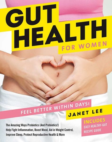 Gut Health For Women: The Secret to Feeling Great - Janet Lee - Kirjat - Centennial Books - 9781951274214 - tiistai 18. elokuuta 2020