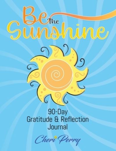 Be the Sunshine - Cheri Perry - Books - Performance Publishing Group - 9781961781214 - December 4, 2023