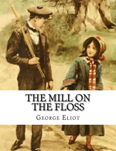 The Mill on the Floss - George Eliot - Boeken - Createspace Independent Publishing Platf - 9781973757214 - 21 juli 2017