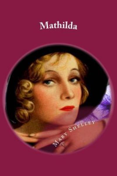 Mathilda - Mary Shelley - Książki - Createspace Independent Publishing Platf - 9781975980214 - 1 września 2017