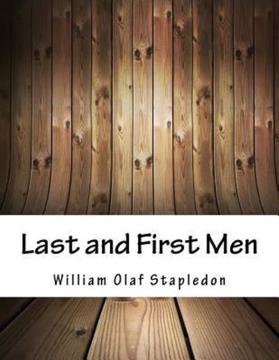Last and First Men - William Olaf Stapledon - Books - Createspace Independent Publishing Platf - 9781981820214 - April 15, 2018