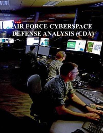 Cyberspace Defense Analysis (CDA) - U S Air Force - Kirjat - Createspace Independent Publishing Platf - 9781981862214 - maanantai 18. joulukuuta 2017