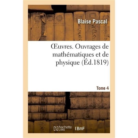 Oeuvres. Tome 4 - Blaise Pascal - Books - Hachette Livre - BNF - 9782019612214 - October 1, 2016
