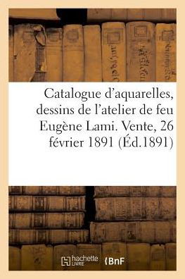 Cover for France · Catalogue d'Aquarelles Et Dessins Par Eugene Lami Et Autres Oeuvres, Gravures Anciennes (Paperback Book) (2018)