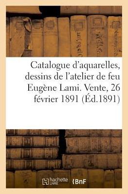 Catalogue d'Aquarelles Et Dessins Par Eugene Lami Et Autres Oeuvres, Gravures Anciennes - France - Books - Hachette Livre - BNF - 9782329045214 - July 1, 2018