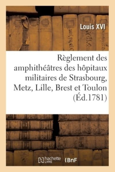 Cover for Louis XVI · Reglement Concernant Les Amphitheatres Des Hopitaux Militaires de Strasbourg, Metz, Lille, Brest (Taschenbuch) (2020)