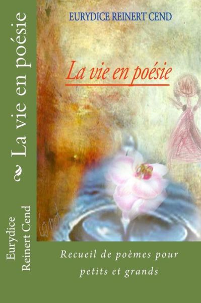 Cover for Eurydice Reinert Cend · La Vie en Poésie: Recueil De Poèmes Pour Petits et Grands (Paperback Book) [French edition] (2013)