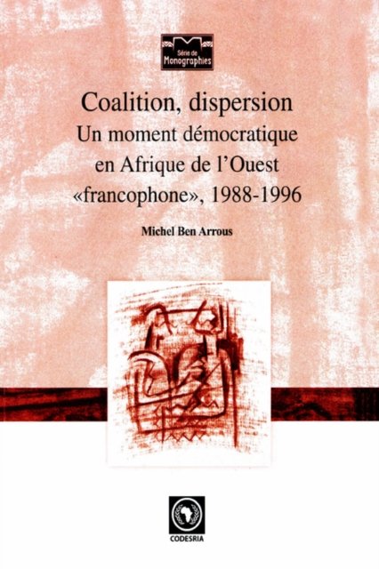 Cover for Michel Ben Arrous · Coalition, Dispersion: Un Moment Democratique En Afrique De L'ouest 'Francophone, 1988-1996 (Paperback Book) (2000)