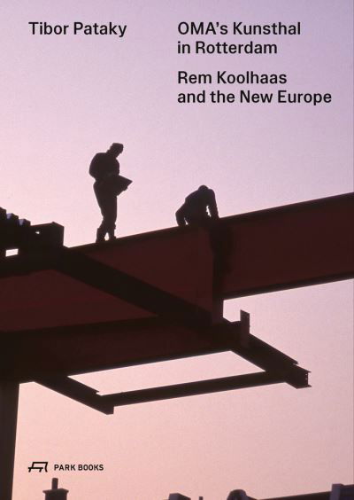 OMA’s Kunsthal in Rotterdam: Rem Koolhaas and the New Europe - Tibor Pataky - Libros - Park Books - 9783038603214 - 19 de junio de 2023