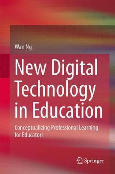 Cover for Wan Ng · New Digital Technology in Education: Conceptualizing Professional Learning for Educators (Gebundenes Buch) [2015 edition] (2015)
